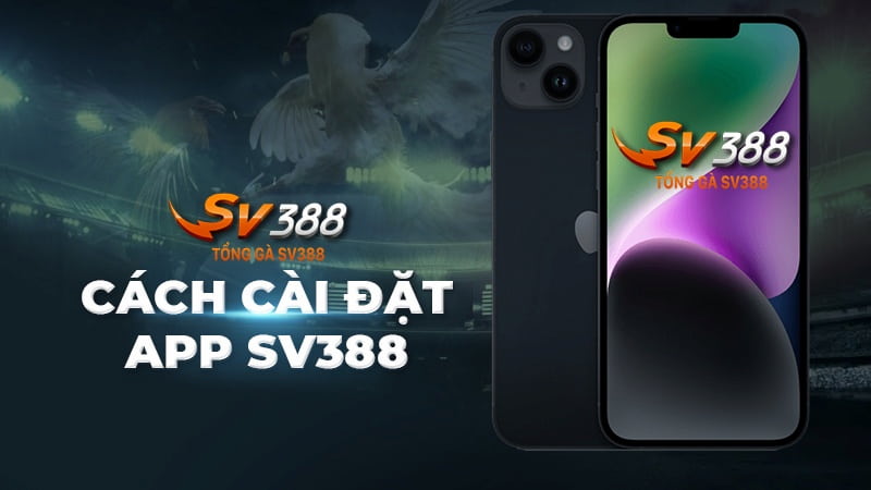 Cách cài đặt app SV388 trên điện thoại đơn giản nhất